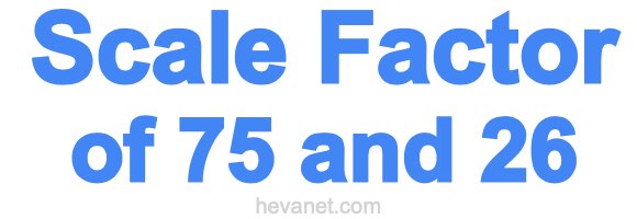 Scale Factor of 75 and 26 Scale Factor of 75 and 26