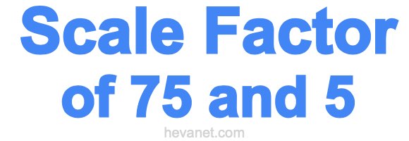 Scale Factor of 75 and 5