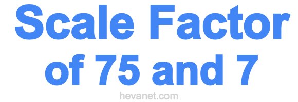 Scale Factor of 75 and 7 Scale Factor of 75 and 7