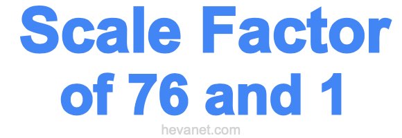 Scale Factor of 76 and 1 Scale Factor of 76 and 1