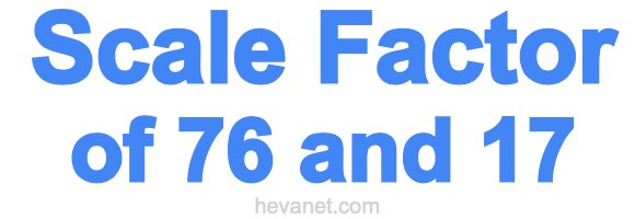 Scale Factor of 76 and 17 Scale Factor of 76 and 17