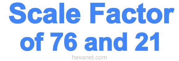 Scale Factor of 76 and 21 Scale Factor of 76 and 21
