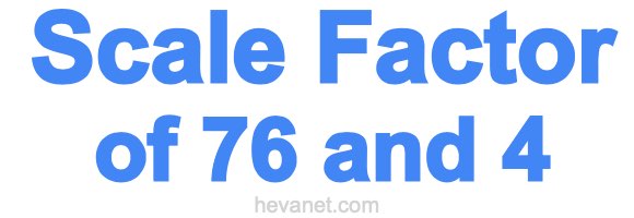 Scale Factor of 76 and 4