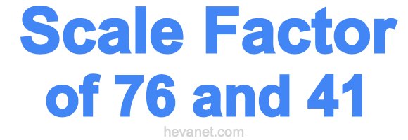 Scale Factor of 76 and 41 Scale Factor of 76 and 41