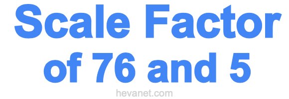 Scale Factor of 76 and 5