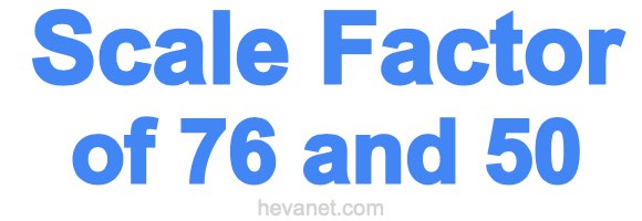 Scale Factor of 76 and 50 Scale Factor of 76 and 50