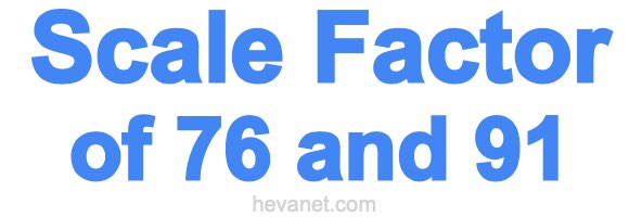 Scale Factor of 76 and 91