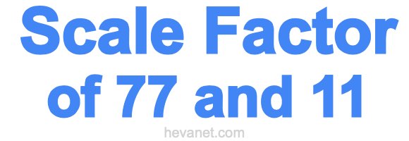Scale Factor of 77 and 11 Scale Factor of 77 and 11