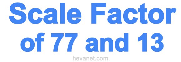 Scale Factor of 77 and 13 Scale Factor of 77 and 13