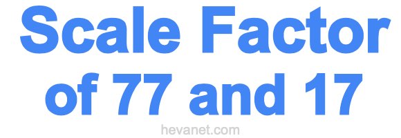 Scale Factor of 77 and 17 Scale Factor of 77 and 17