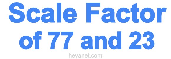 Scale Factor of 77 and 23 Scale Factor of 77 and 23