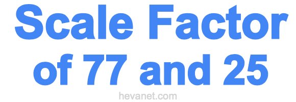 Scale Factor of 77 and 25 Scale Factor of 77 and 25