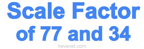 Scale Factor of 77 and 34 Scale Factor of 77 and 34