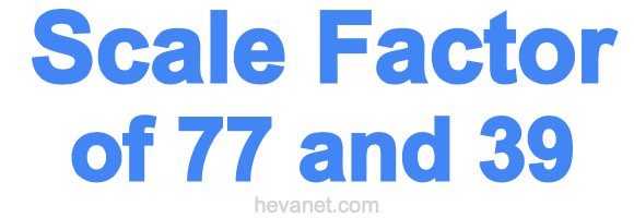 Scale Factor of 77 and 39 Scale Factor of 77 and 39