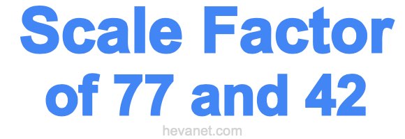 Scale Factor of 77 and 42 Scale Factor of 77 and 42
