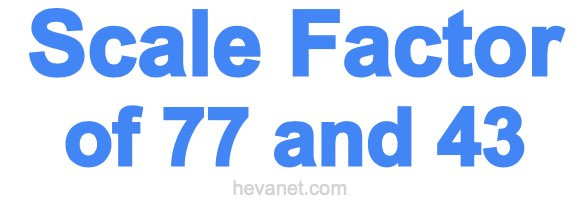 Scale Factor of 77 and 43 Scale Factor of 77 and 43