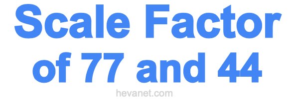 Scale Factor of 77 and 44 Scale Factor of 77 and 44