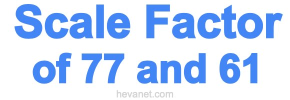 Scale Factor of 77 and 61