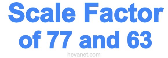 Scale Factor of 77 and 63
