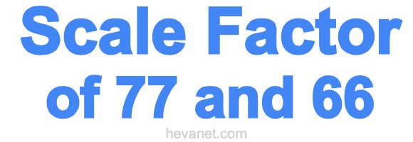 Scale Factor of 77 and 66