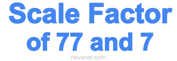 Scale Factor of 77 and 7 Scale Factor of 77 and 7