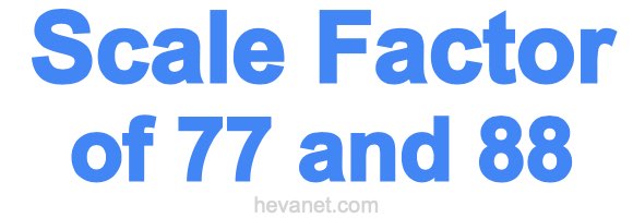Scale Factor of 77 and 88