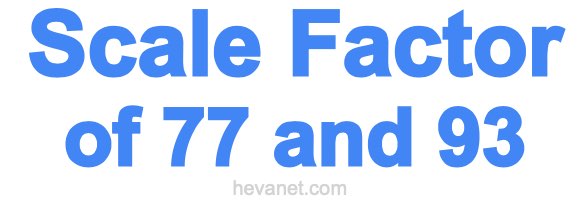 Scale Factor of 77 and 93