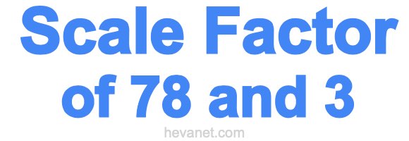 Scale Factor of 78 and 3
