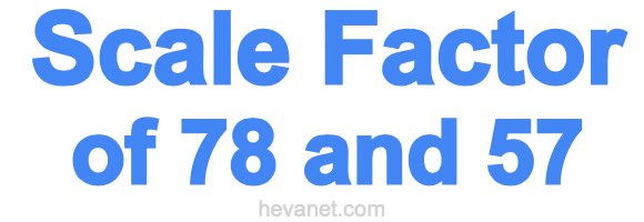 Scale Factor of 78 and 57