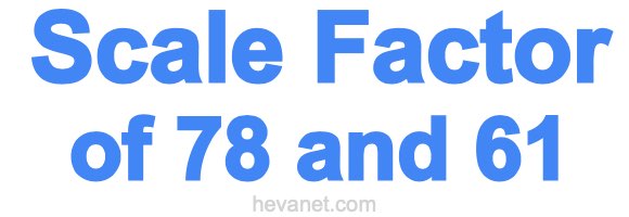 Scale Factor of 78 and 61