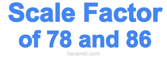 Scale Factor of 78 and 86