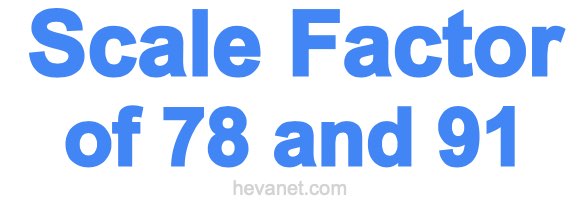 Scale Factor of 78 and 91