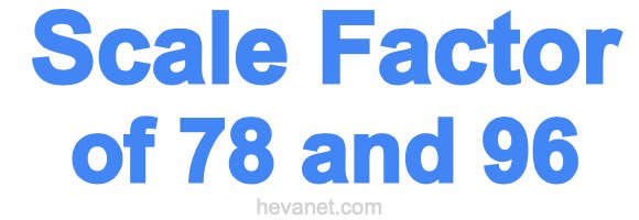 Scale Factor of 78 and 96 Scale Factor of 78 and 96