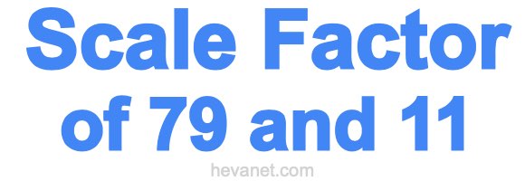 Scale Factor of 79 and 11