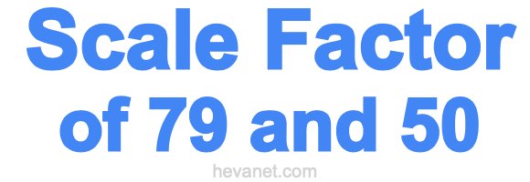 Scale Factor of 79 and 50 Scale Factor of 79 and 50