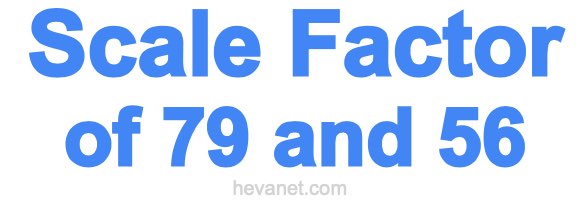 Scale Factor of 79 and 56 Scale Factor of 79 and 56