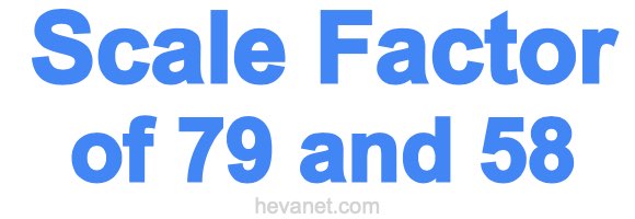 Scale Factor of 79 and 58 Scale Factor of 79 and 58