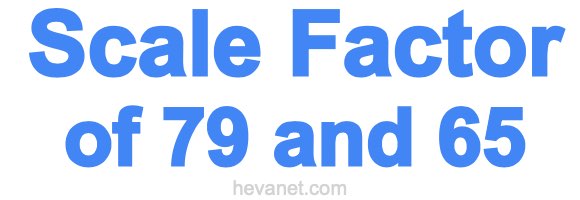 Scale Factor of 79 and 65 Scale Factor of 79 and 65