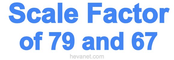 Scale Factor of 79 and 67 Scale Factor of 79 and 67