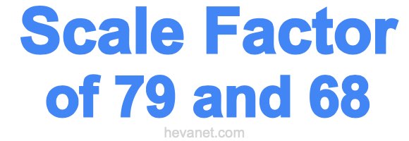 Scale Factor of 79 and 68 Scale Factor of 79 and 68