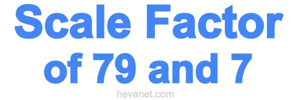 Scale Factor of 79 and 7 Scale Factor of 79 and 7