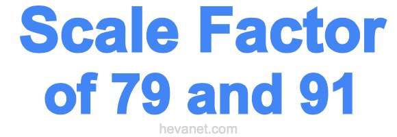 Scale Factor of 79 and 91 Scale Factor of 79 and 91