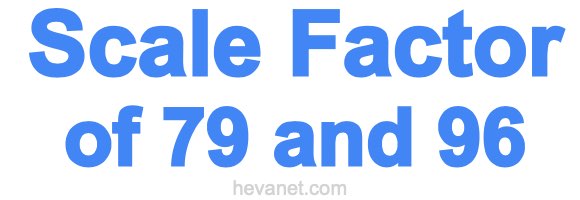 Scale Factor of 79 and 96 Scale Factor of 79 and 96