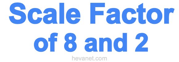 Scale Factor of 8 and 2