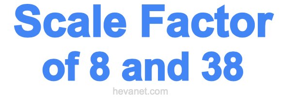 Scale Factor of 8 and 38
