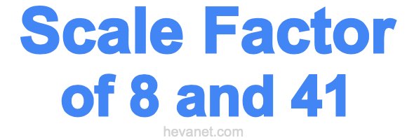 Scale Factor of 8 and 41 Scale Factor of 8 and 41
