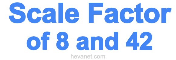 Scale Factor of 8 and 42 Scale Factor of 8 and 42