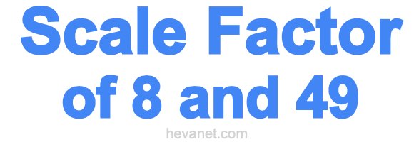 Scale Factor of 8 and 49 Scale Factor of 8 and 49