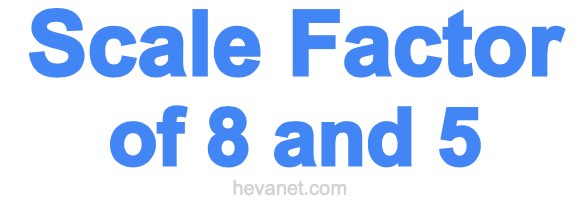 Scale Factor of 8 and 5 Scale Factor of 8 and 5