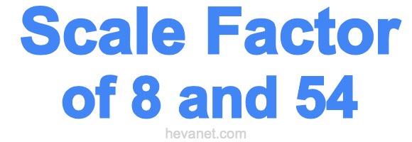 Scale Factor of 8 and 54